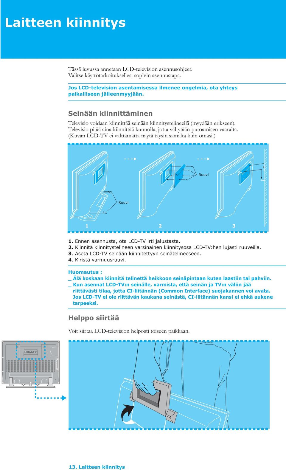 Televisio pitää aina kiinnittää kunnolla, jotta vältytään putoamisen vaaralta. (Kuvan LCD-TV ei välttämättä näytä täysin samalta kuin omasi.) Ruuvi Ruuvi 1 2 3 1.