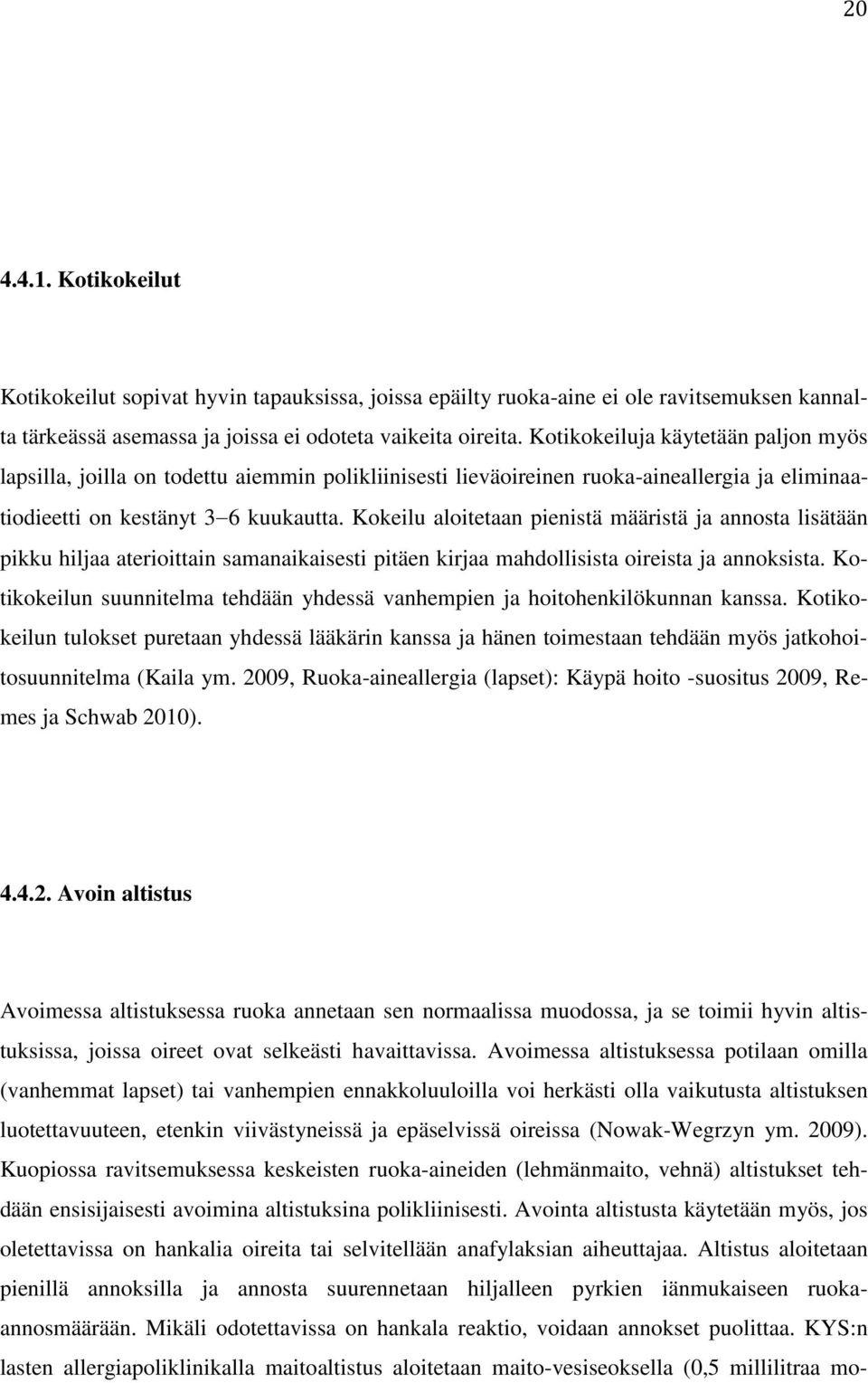 Kokeilu aloitetaan pienistä määristä ja annosta lisätään pikku hiljaa aterioittain samanaikaisesti pitäen kirjaa mahdollisista oireista ja annoksista.