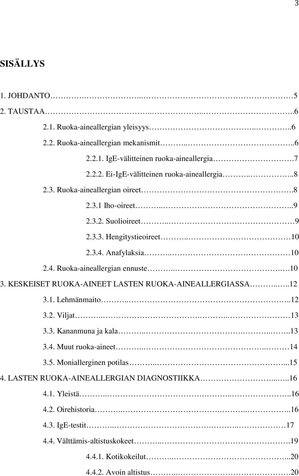 KESKEISET RUOKA-AINEET LASTEN RUOKA-AINEALLERGIASSA....12 3.1. Lehmänmaito....12 3.2. Viljat..... 13 3.3. Kananmuna ja kala.......13 3.4. Muut ruoka-aineet.... 14 3.5. Moniallerginen potilas.....15 4.