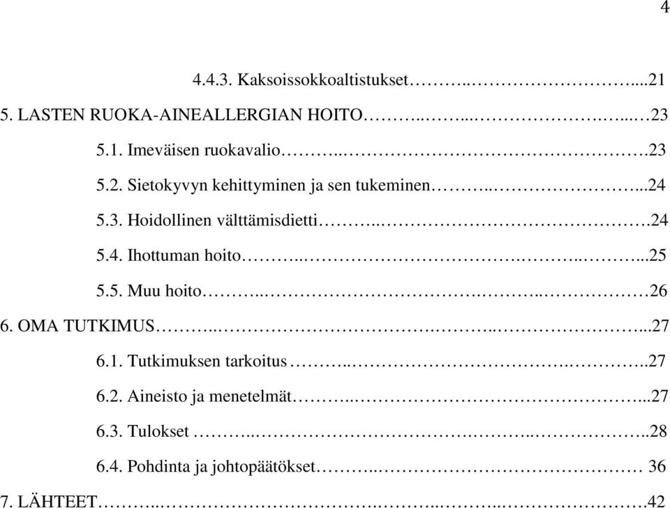 .......25 5.5. Muu hoito..... 26 6. OMA TUTKIMUS........27 6.1. Tutkimuksen tarkoitus.....27 6.2. Aineisto ja menetelmät.