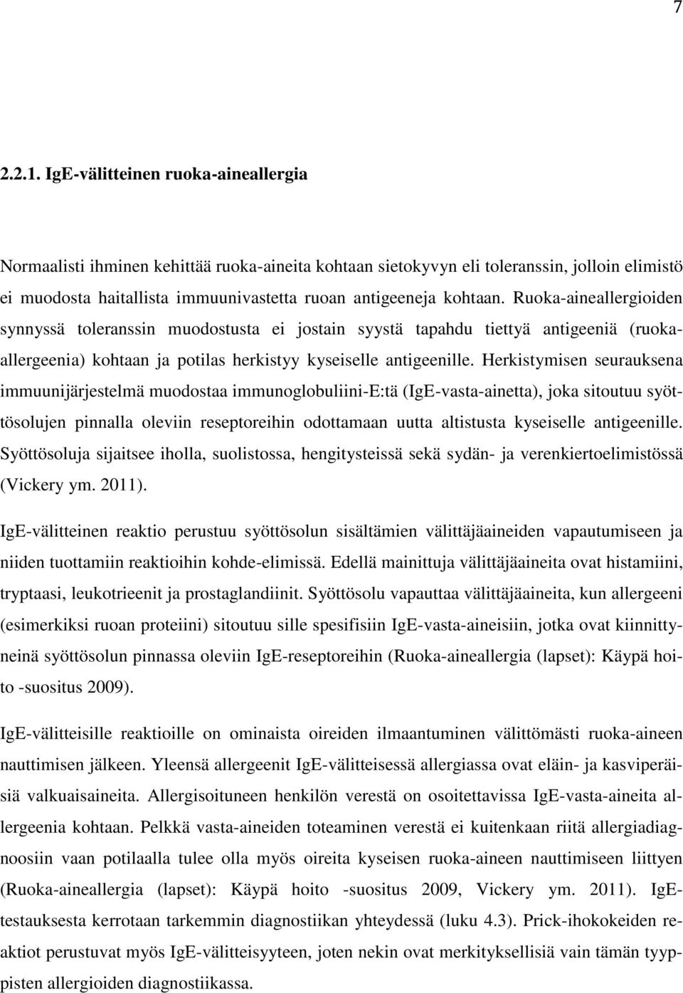 Ruoka-aineallergioiden synnyssä toleranssin muodostusta ei jostain syystä tapahdu tiettyä antigeeniä (ruokaallergeenia) kohtaan ja potilas herkistyy kyseiselle antigeenille.