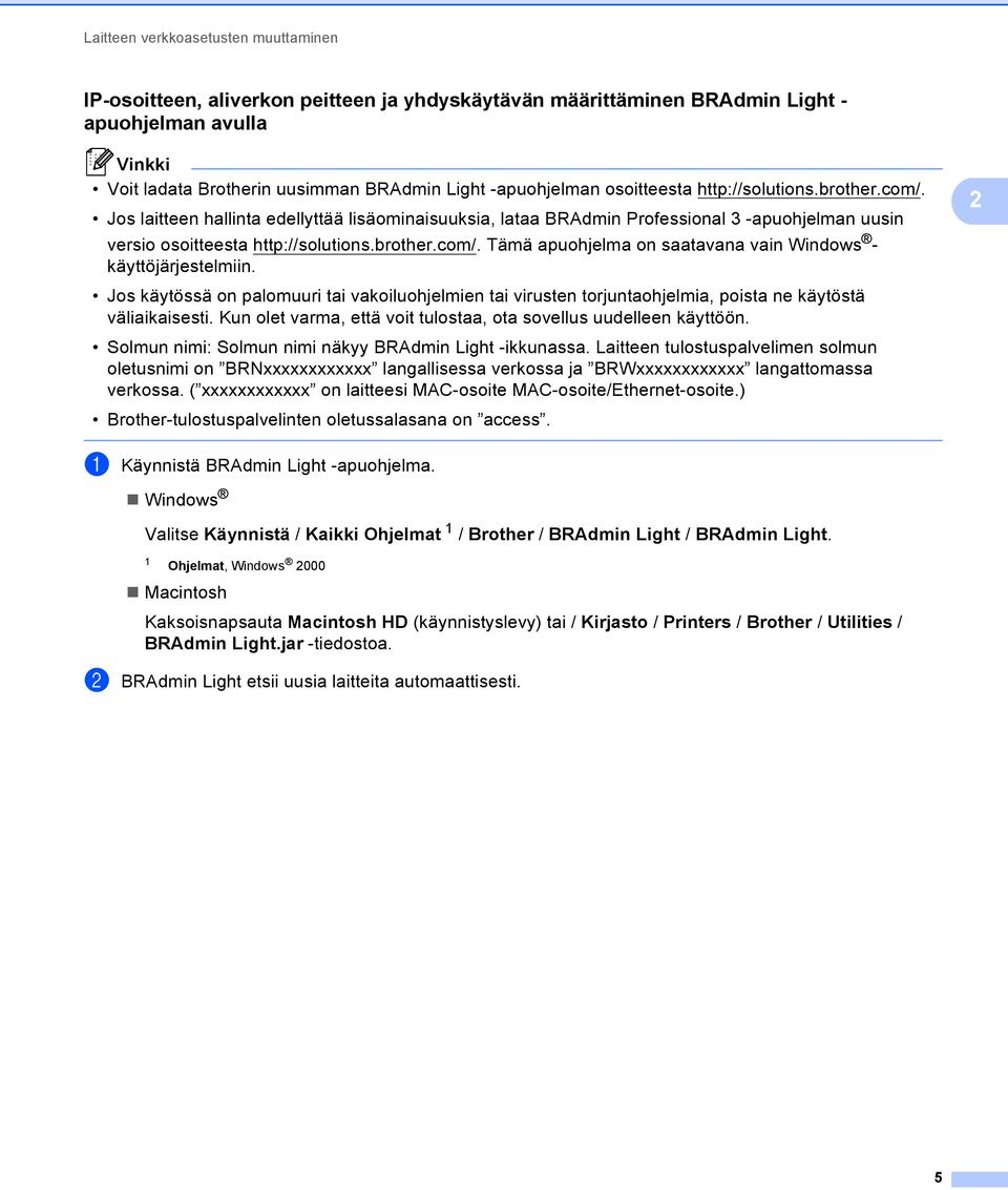 Jos käytössä on palomuuri tai vakoiluohjelmien tai virusten torjuntaohjelmia, poista ne käytöstä väliaikaisesti. Kun olet varma, että voit tulostaa, ota sovellus uudelleen käyttöön.