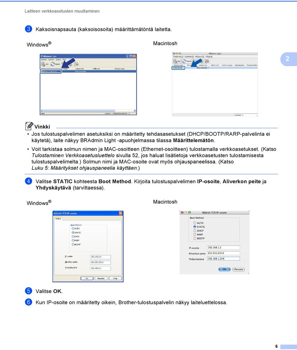 Voit tarkistaa solmun nimen ja MAC-osoitteen (Ethernet-osoitteen) tulostamalla verkkoasetukset.