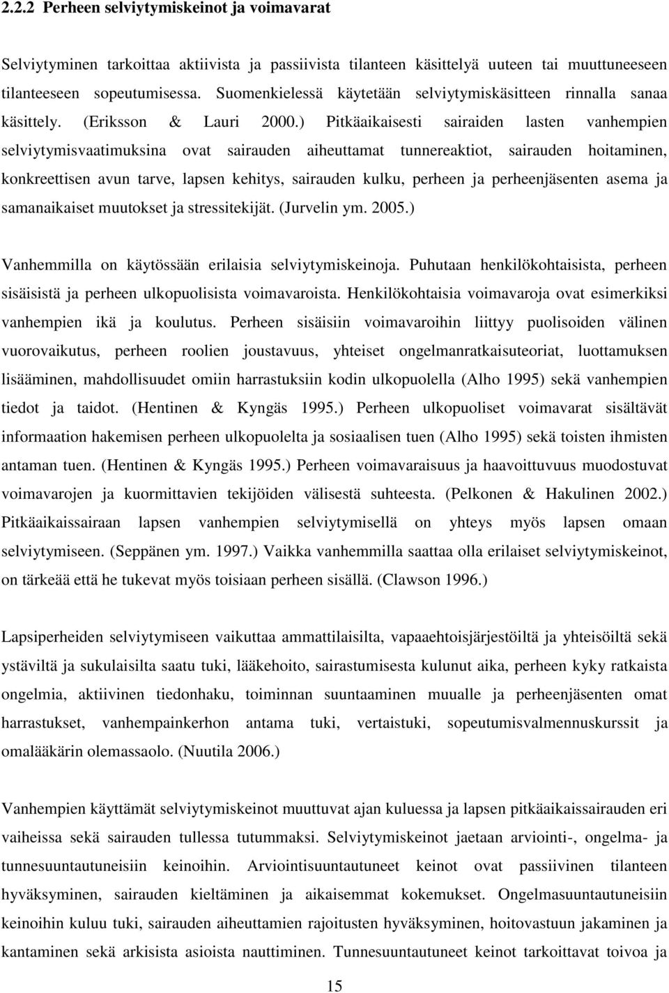 ) Pitkäaikaisesti sairaiden lasten vanhempien selviytymisvaatimuksina ovat sairauden aiheuttamat tunnereaktiot, sairauden hoitaminen, konkreettisen avun tarve, lapsen kehitys, sairauden kulku,