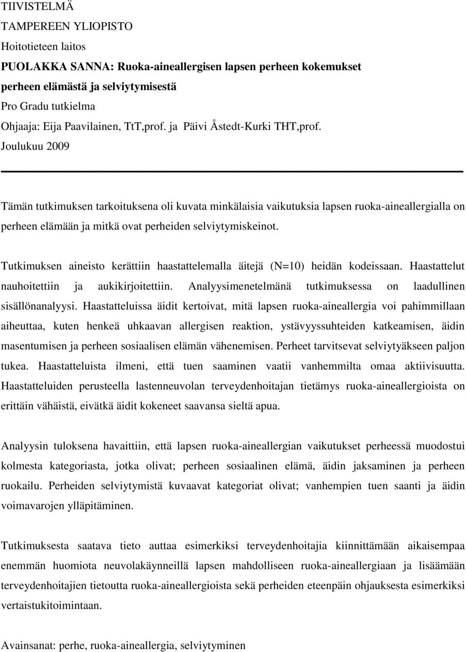 Joulukuu 2009 Tämän tutkimuksen tarkoituksena oli kuvata minkälaisia vaikutuksia lapsen ruoka-aineallergialla on perheen elämään ja mitkä ovat perheiden selviytymiskeinot.