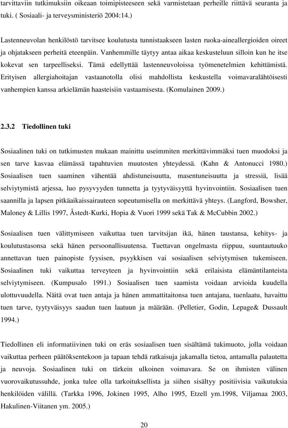 Vanhemmille täytyy antaa aikaa keskusteluun silloin kun he itse kokevat sen tarpeelliseksi. Tämä edellyttää lastenneuvoloissa työmenetelmien kehittämistä.