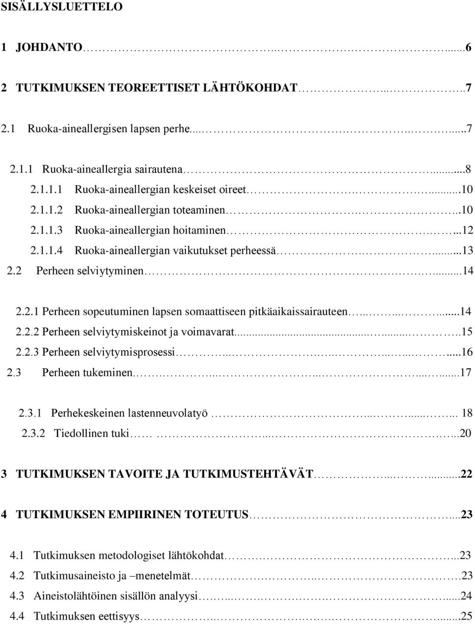 ........14 2.2.2 Perheen selviytymiskeinot ja voimavarat........15 2.2.3 Perheen selviytymisprosessi...............16 2.3 Perheen tukeminen..............17 2.3.1 Perhekeskeinen lastenneuvolatyö......... 18 2.