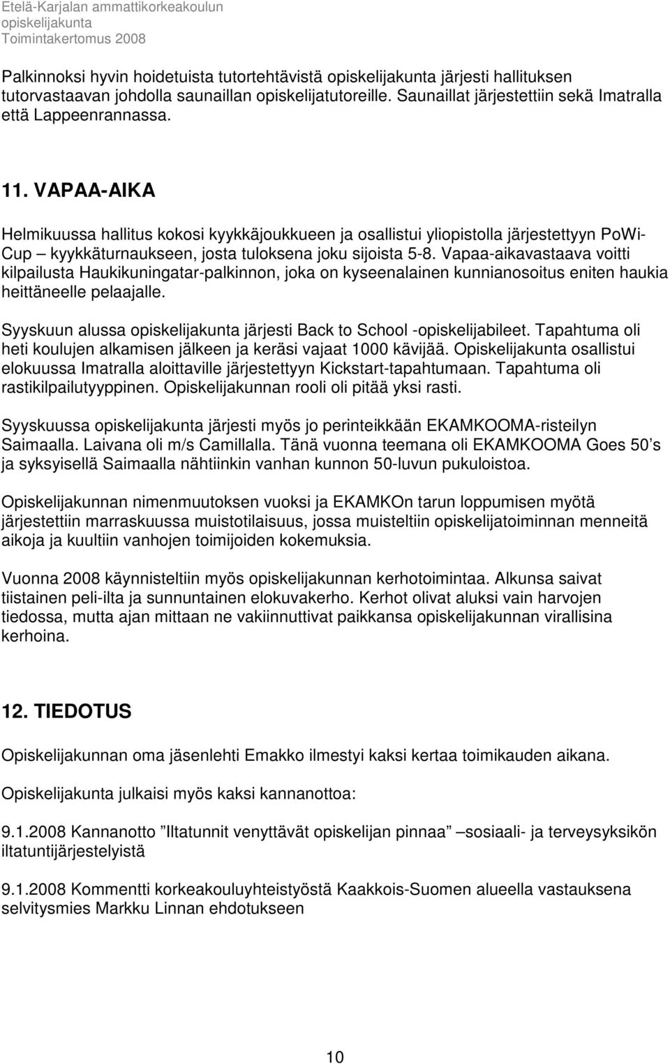 Vapaa-aikavastaava voitti kilpailusta Haukikuningatar-palkinnon, joka on kyseenalainen kunnianosoitus eniten haukia heittäneelle pelaajalle. Syyskuun alussa järjesti Back to School -opiskelijabileet.