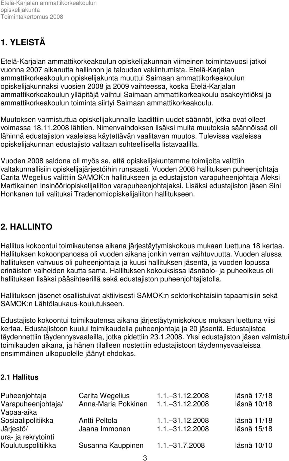 ammattikorkeakoulu osakeyhtiöksi ja ammattikorkeakoulun toiminta siirtyi Saimaan ammattikorkeakoulu. Muutoksen varmistuttua opiskelijakunnalle laadittiin uudet säännöt, jotka ovat olleet voimassa 18.