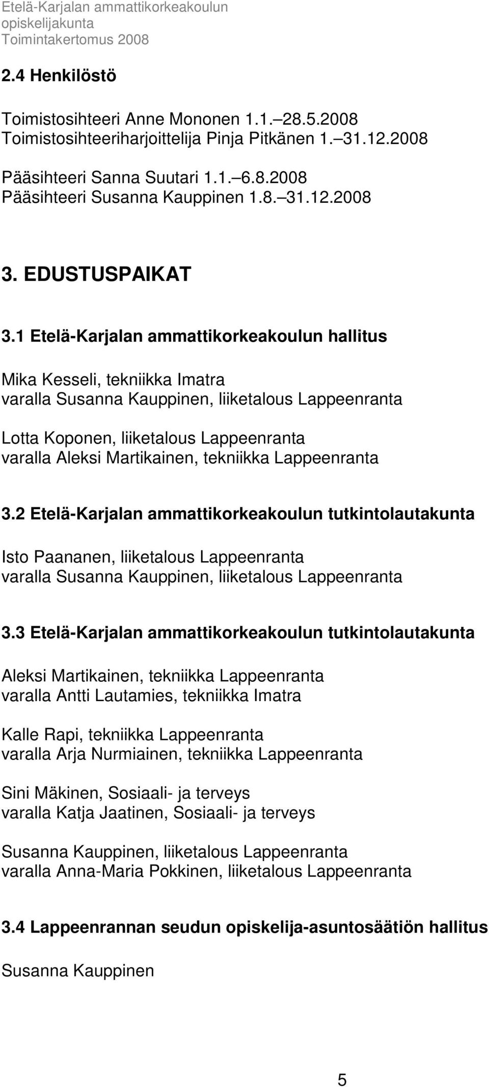 1 Etelä-Karjalan ammattikorkeakoulun hallitus Mika Kesseli, tekniikka Imatra varalla Susanna Kauppinen, liiketalous Lappeenranta Lotta Koponen, liiketalous Lappeenranta varalla Aleksi Martikainen,