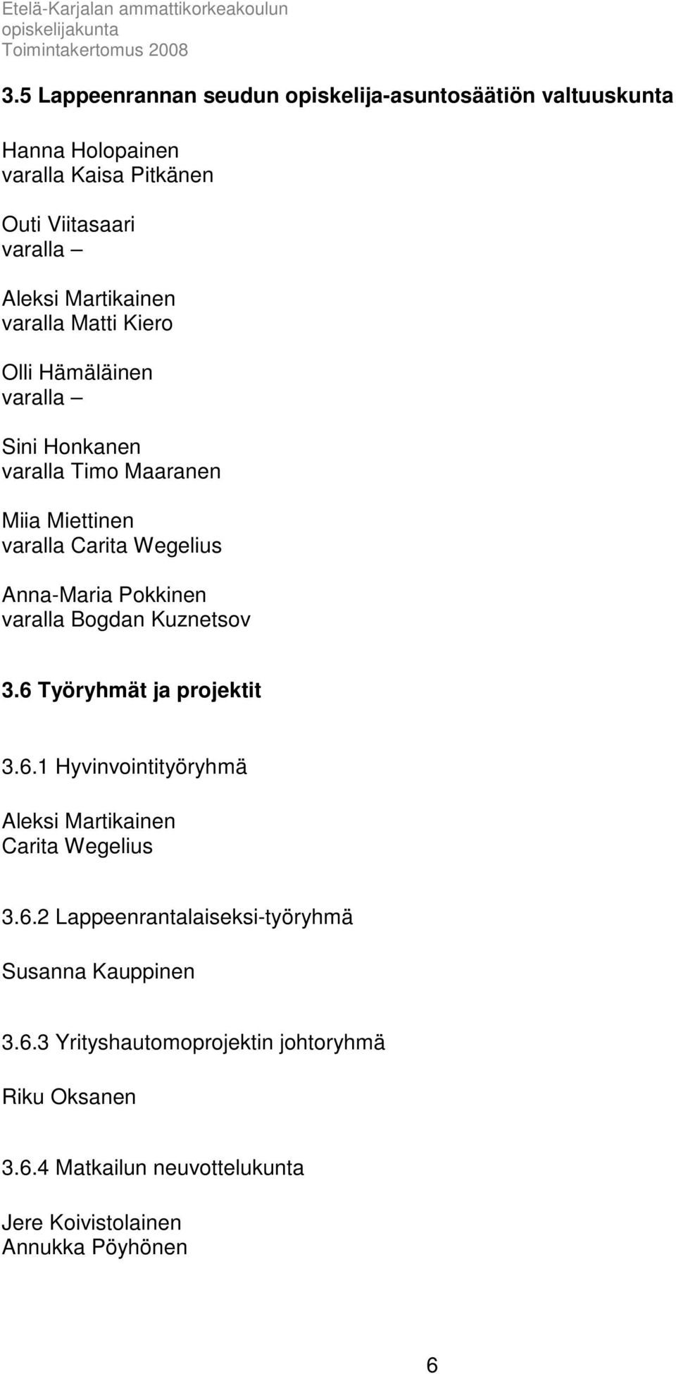 Pokkinen varalla Bogdan Kuznetsov 3.6 Työryhmät ja projektit 3.6.1 Hyvinvointityöryhmä Aleksi Martikainen Carita Wegelius 3.6.2 Lappeenrantalaiseksi-työryhmä Susanna Kauppinen 3.