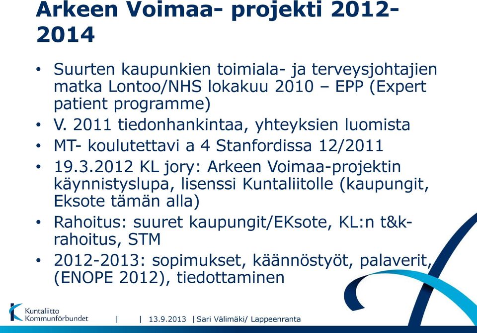 2012 KL jory: Arkeen Voimaa-projektin käynnistyslupa, lisenssi Kuntaliitolle (kaupungit, Eksote tämän alla) Rahoitus: suuret