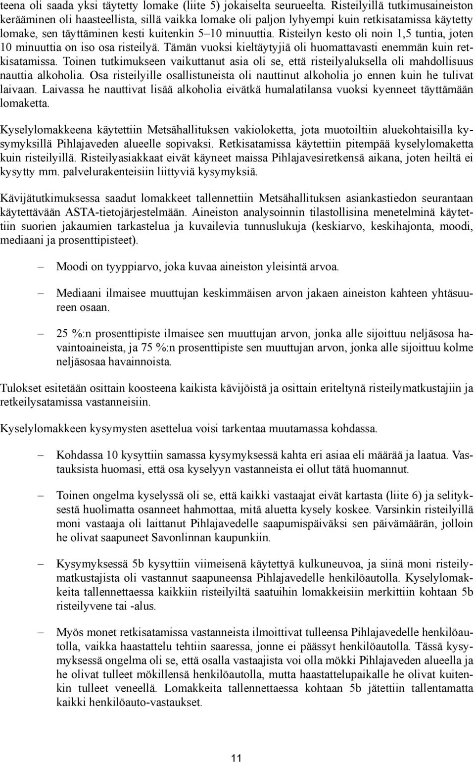 Risteilyn kesto oli noin 1,5 tuntia, joten 10 minuuttia on iso osa risteilyä. Tämän vuoksi kieltäytyjiä oli huomattavasti enemmän kuin retkisatamissa.