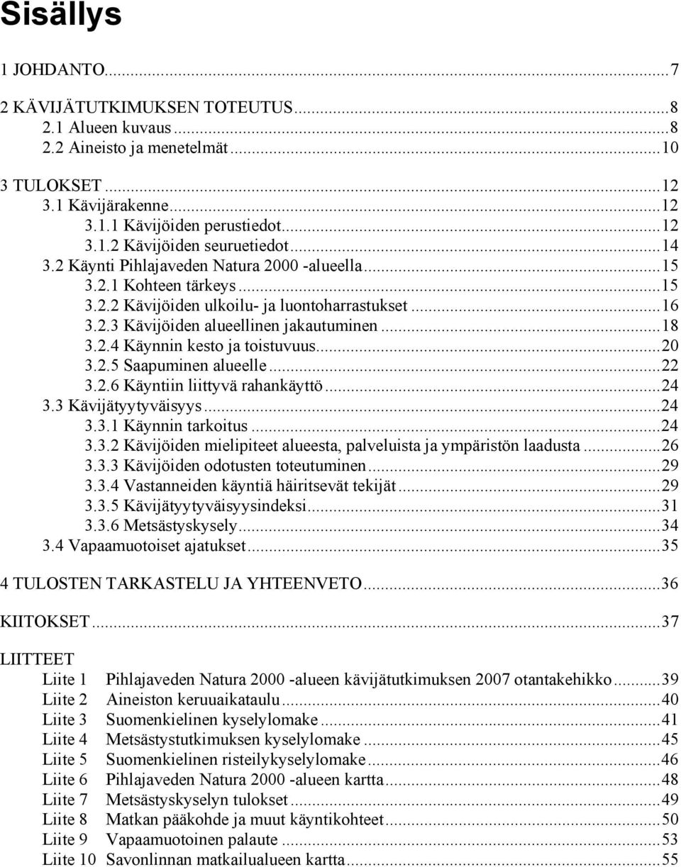 ..20 3.2.5 Saapuminen alueelle...22 3.2.6 Käyntiin liittyvä rahankäyttö...24 3.3 Kävijätyytyväisyys...24 3.3.1 Käynnin tarkoitus...24 3.3.2 Kävijöiden mielipiteet alueesta, palveluista ja ympäristön laadusta.