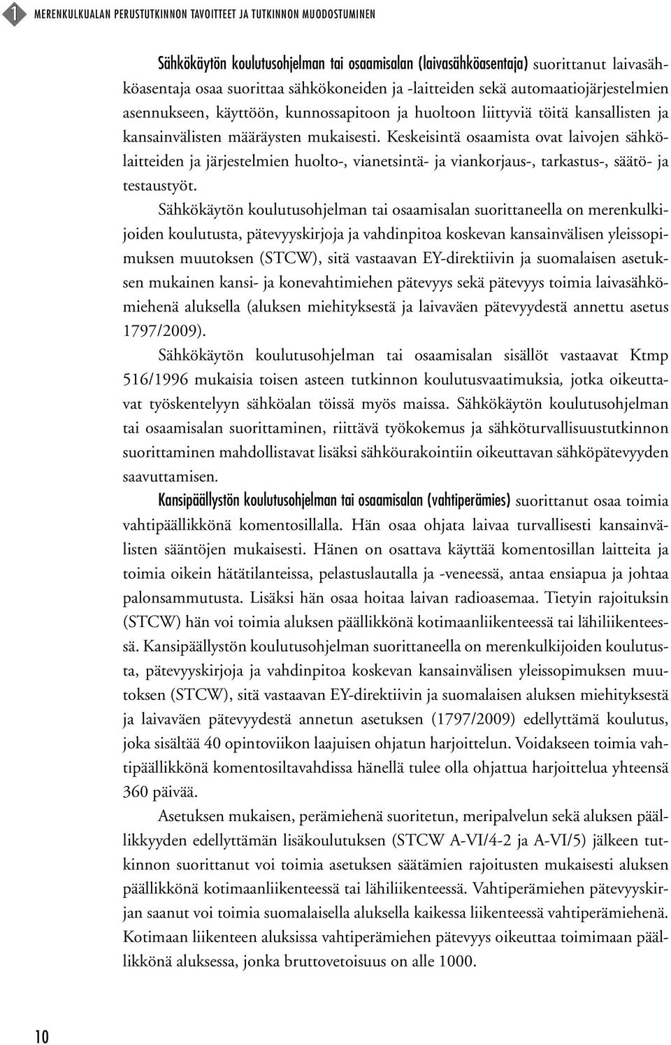 Keskeisintä osaamista ovat laivojen sähkölaitteiden ja järjestelmien huolto-, vianetsintä- ja viankorjaus-, tarkastus-, säätö- ja testaustyöt.