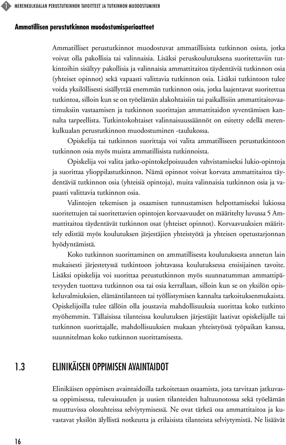 Lisäksi peruskoulutuksena suoritettaviin tutkintoihin sisältyy pakollisia ja valinnaisia ammattitaitoa täydentäviä tutkinnon osia (yhteiset opinnot) sekä vapaasti valittavia tutkinnon osia.