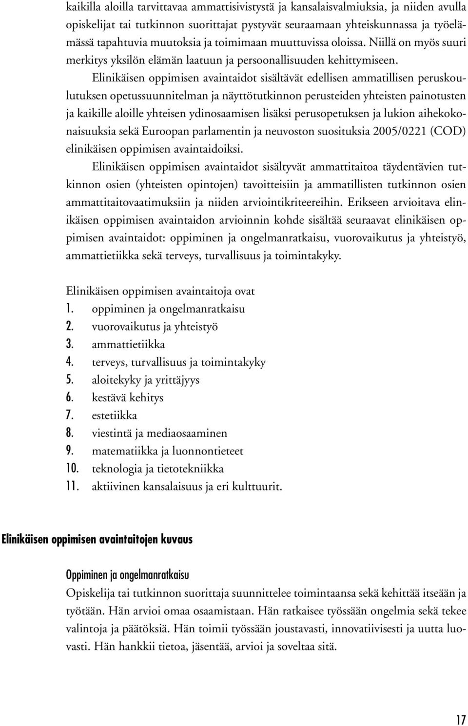 Elinikäisen oppimisen avaintaidot sisältävät edellisen ammatillisen peruskoulutuksen opetussuunnitelman ja näyttötutkinnon perusteiden yhteisten painotusten ja kaikille aloille yhteisen ydinosaamisen