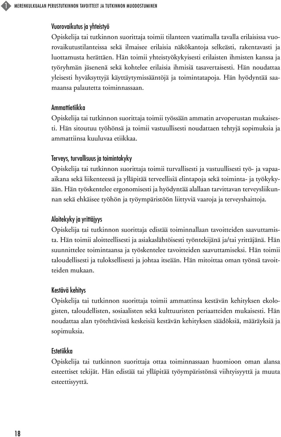 Hän toimii yhteistyökykyisesti erilaisten ihmisten kanssa ja työryhmän jäsenenä sekä kohtelee erilaisia ihmisiä tasavertaisesti.