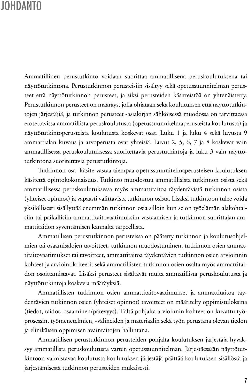 Perustutkinnon perusteet on määräys, jolla ohjataan sekä koulutuksen että näyttötutkintojen järjestäjiä, ja tutkinnon perusteet -asiakirjan sähköisessä muodossa on tarvittaessa erotettavissa