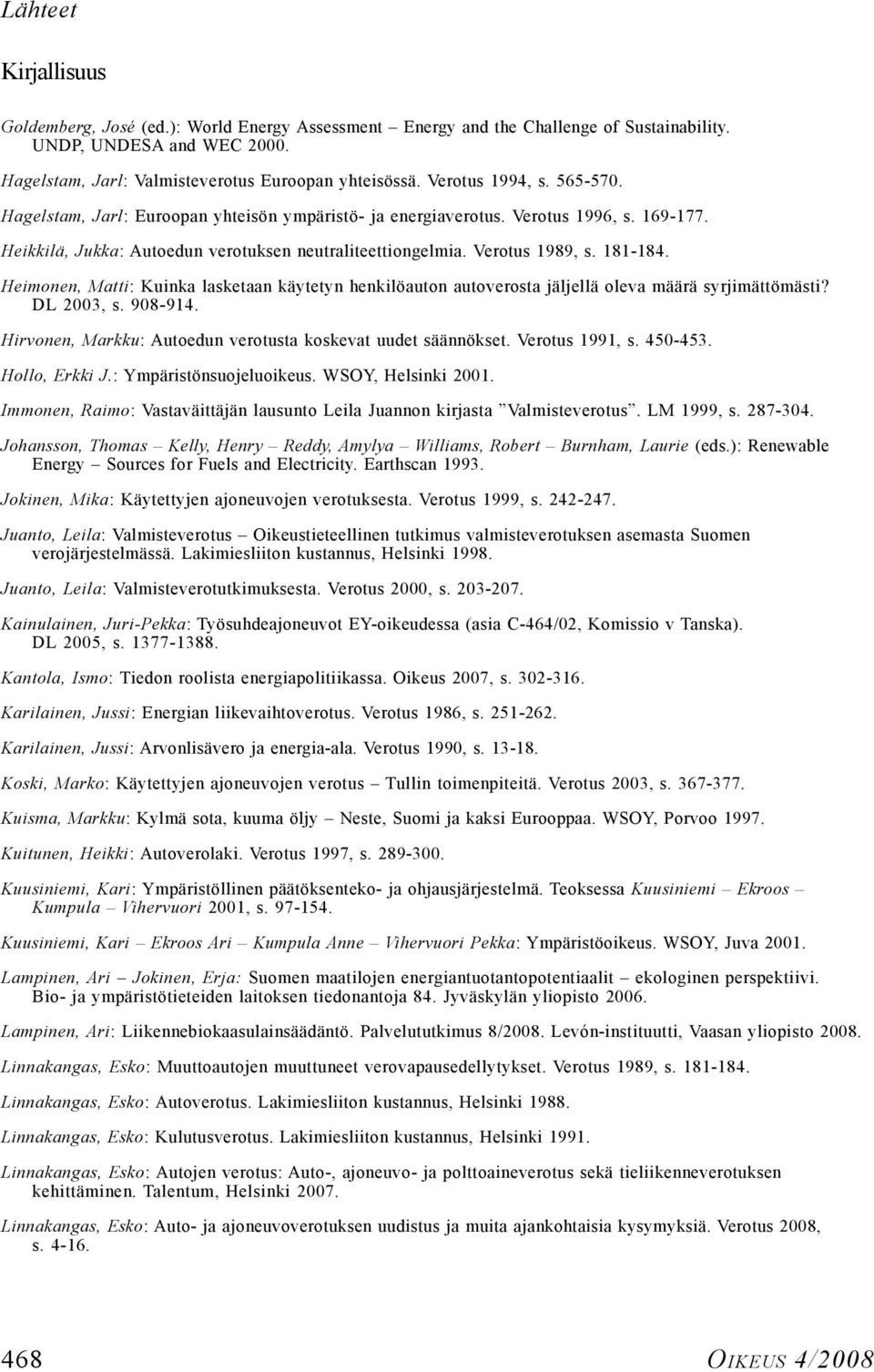 181-184. Heimonen, Matti: Kuinka lasketaan käytetyn henkilöauton autoverosta jäljellä oleva määrä syrjimättömästi? DL 2003, s. 908-914. Hirvonen, Markku: Autoedun verotusta koskevat uudet säännökset.