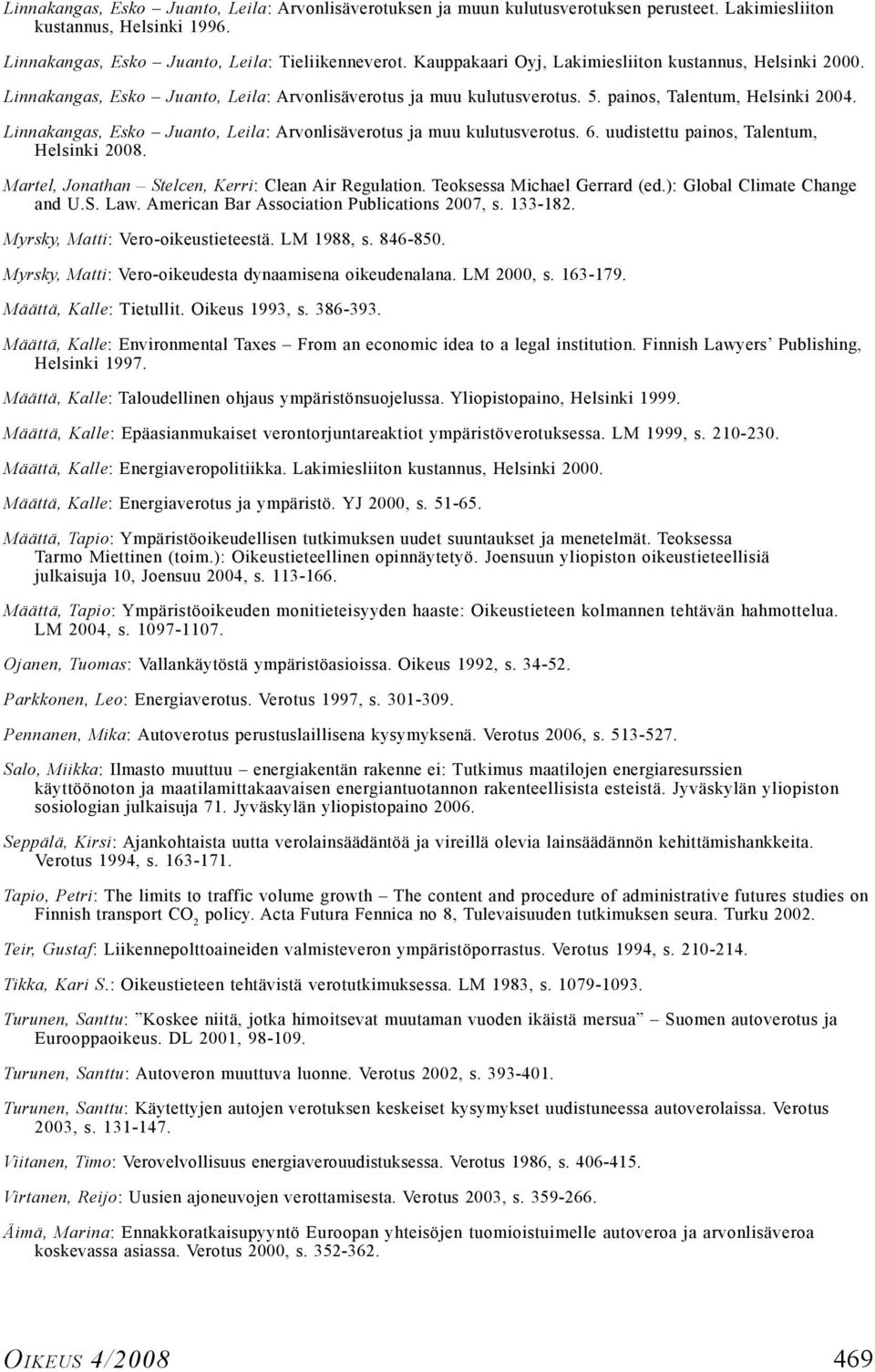 Linnakangas, Esko Juanto, Leila: Arvonlisäverotus ja muu kulutusverotus. 6. uudistettu painos, Talentum, Helsinki 2008. Martel, Jonathan Stelcen, Kerri: Clean Air Regulation.