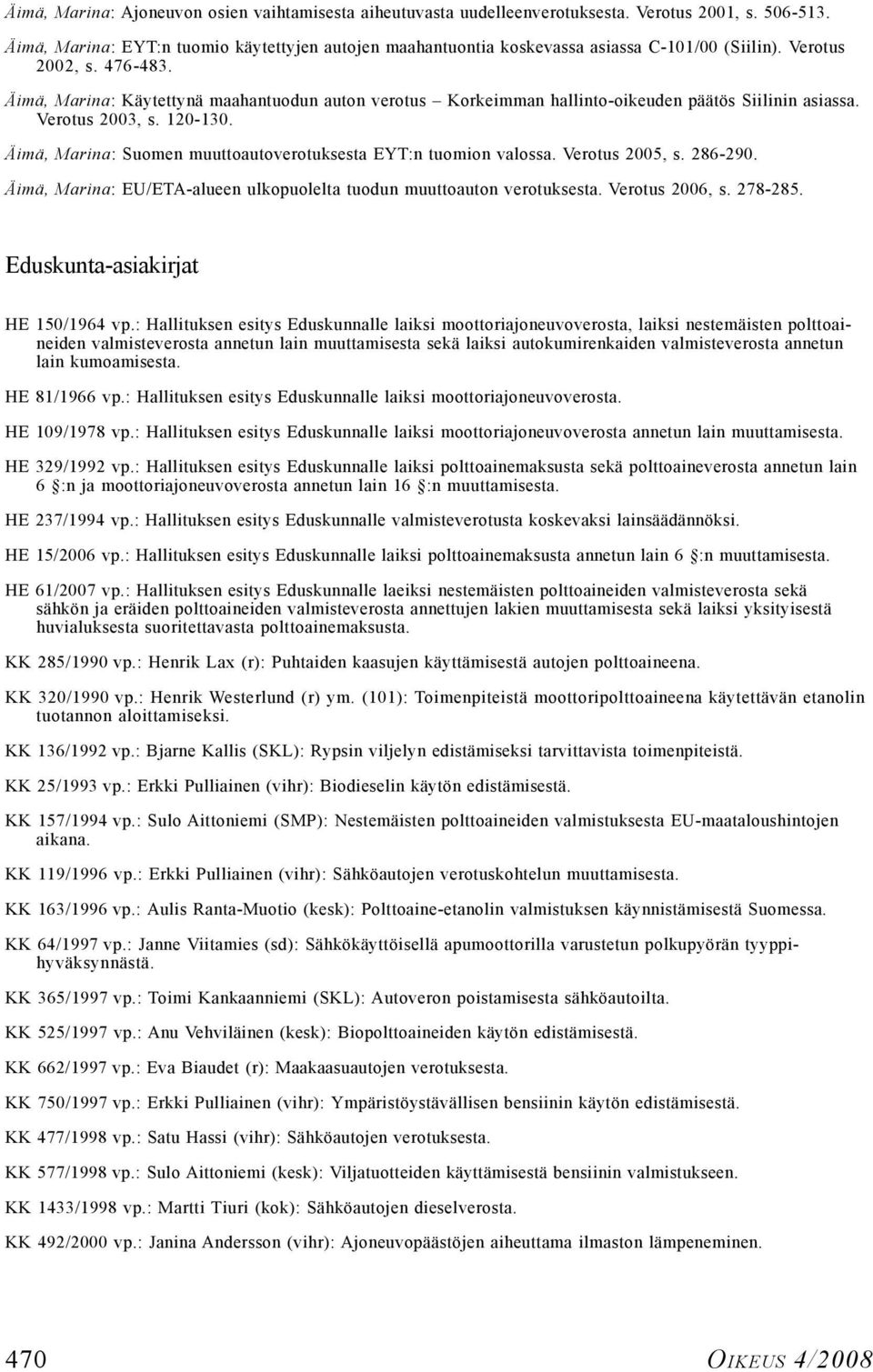 Äimä, Marina: Käytettynä maahantuodun auton verotus Korkeimman hallinto-oikeuden päätös Siilinin asiassa. Verotus 2003, s. 120-130. Äimä, Marina: Suomen muuttoautoverotuksesta EYT:n tuomion valossa.