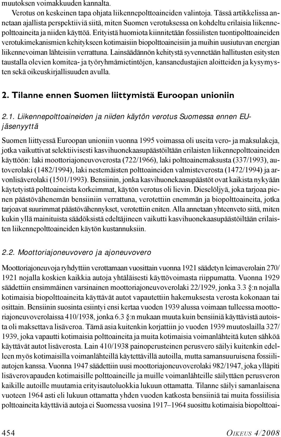 Erityistä huomiota kiinnitetään fossiilisten tuontipolttoaineiden verotukimekanismien kehitykseen kotimaisiin biopolttoaineisiin ja muihin uusiutuvan energian liikennevoiman lähteisiin verrattuna.