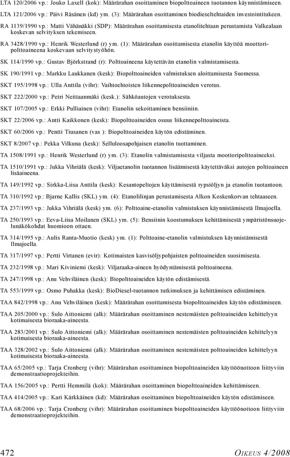 : Matti Vähänäkki (SDP): Määrärahan osoittamisesta etanolitehtaan perustamista Valkealaan koskevan selvityksen tekemiseen. RA 3428/1990 vp.: Henrik Westerlund (r) ym.