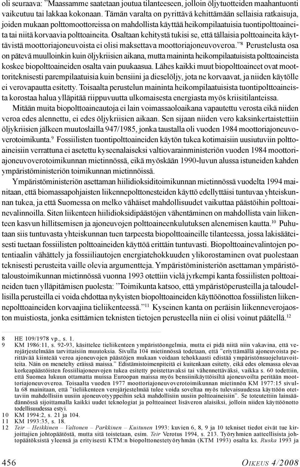 Osaltaan kehitystä tukisi se, että tällaisia polttoaineita käyttävistä moottoriajoneuvoista ei olisi maksettava moottoriajoneuvoveroa.