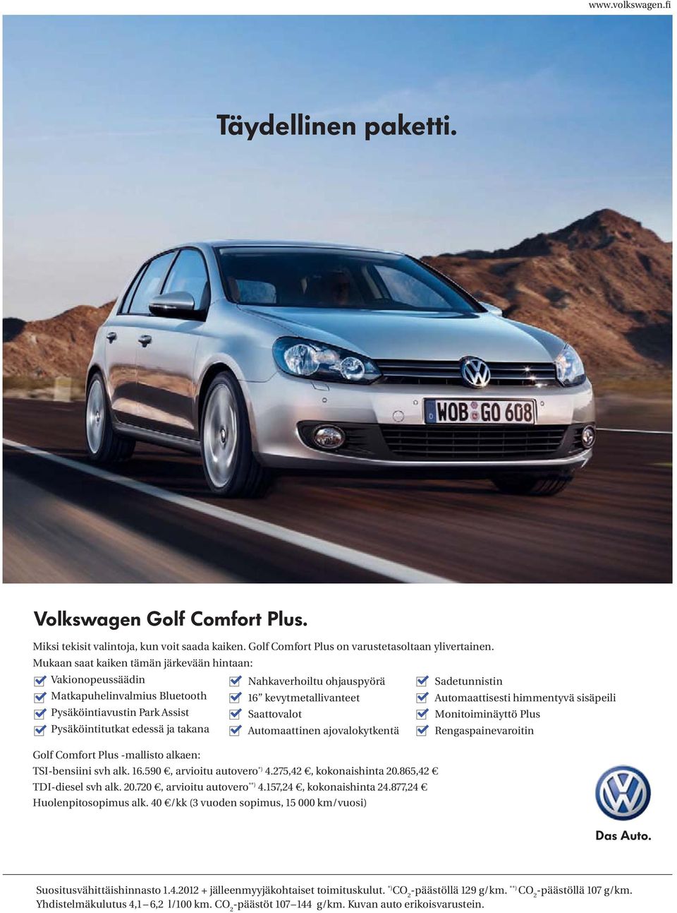 kevytmetallivanteet Saattovalot Automaattinen ajovalokytkentä Sadetunnistin Automaattisesti himmentyvä sisäpeili Monitoiminäyttö Plus Rengaspainevaroitin Golf Comfort Plus -mallisto alkaen: