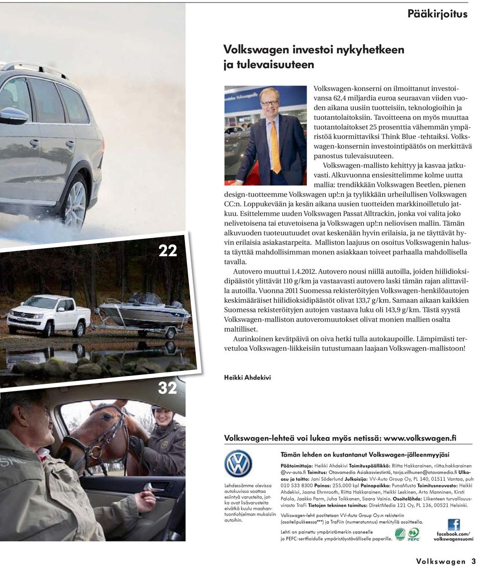 Volkswagen-konsernin investointipäätös on merkittävä panostus tulevaisuuteen. Volkswagen-mallisto kehittyy ja kasvaa jatkuvasti.