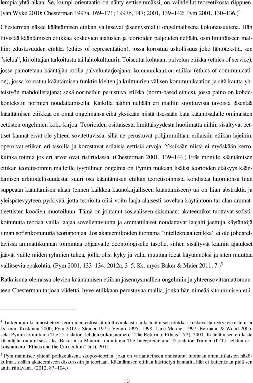 Hän tiivistää kääntämisen etiikkaa koskevien ajatusten ja teorioiden paljouden neljään, osin limittäiseen malliin: edustavuuden etiikka (ethics of representation), jossa korostuu uskollisuus joko