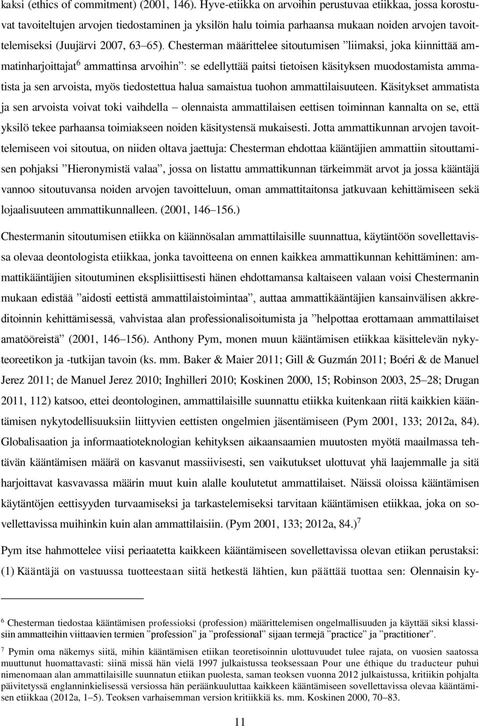 Chesterman määrittelee sitoutumisen liimaksi, joka kiinnittää ammatinharjoittajat 6 ammattinsa arvoihin : se edellyttää paitsi tietoisen käsityksen muodostamista ammatista ja sen arvoista, myös