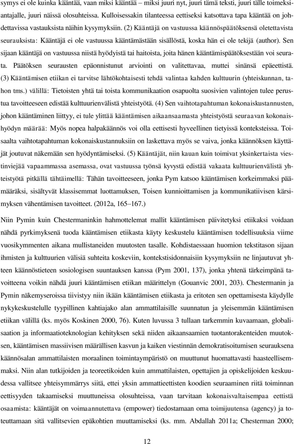 (2) Kääntäjä on vastuussa käännöspäätöksensä oletettavista seurauksista: Kääntäjä ei ole vastuussa kääntämästään sisällöstä, koska hän ei ole tekijä (author).