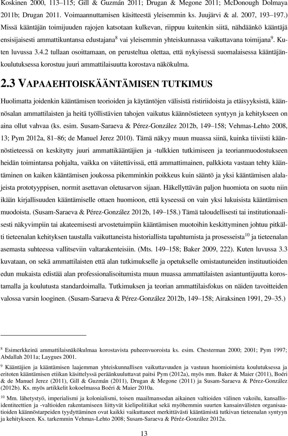 9. Kuten luvussa 3.4.2 tullaan osoittamaan, on perusteltua olettaa, että nykyisessä suomalaisessa kääntäjänkoulutuksessa korostuu juuri ammattilaisuutta korostava näkökulma. 2.