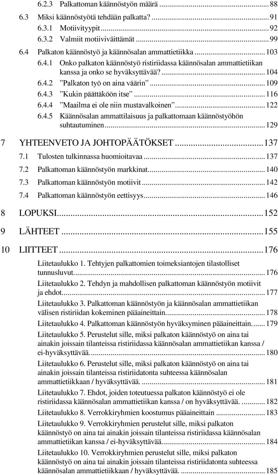 .. 109 6.4.3 Kukin päättäköön itse... 116 6.4.4 Maailma ei ole niin mustavalkoinen... 122 6.4.5 Käännösalan ammattilaisuus ja palkattomaan käännöstyöhön suhtautuminen.