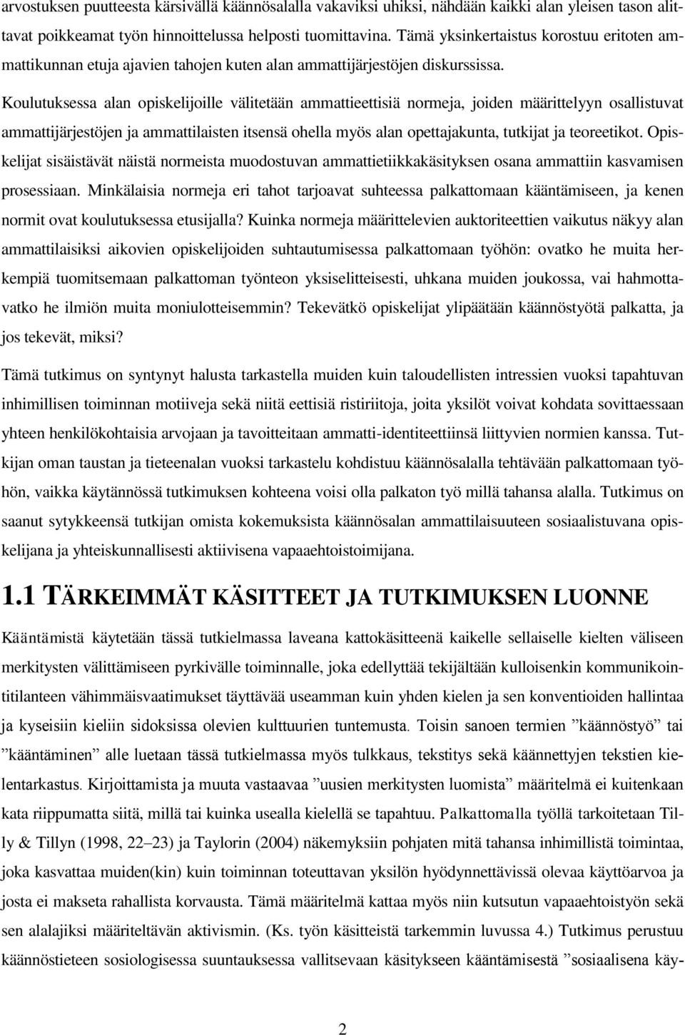 Koulutuksessa alan opiskelijoille välitetään ammattieettisiä normeja, joiden määrittelyyn osallistuvat ammattijärjestöjen ja ammattilaisten itsensä ohella myös alan opettajakunta, tutkijat ja