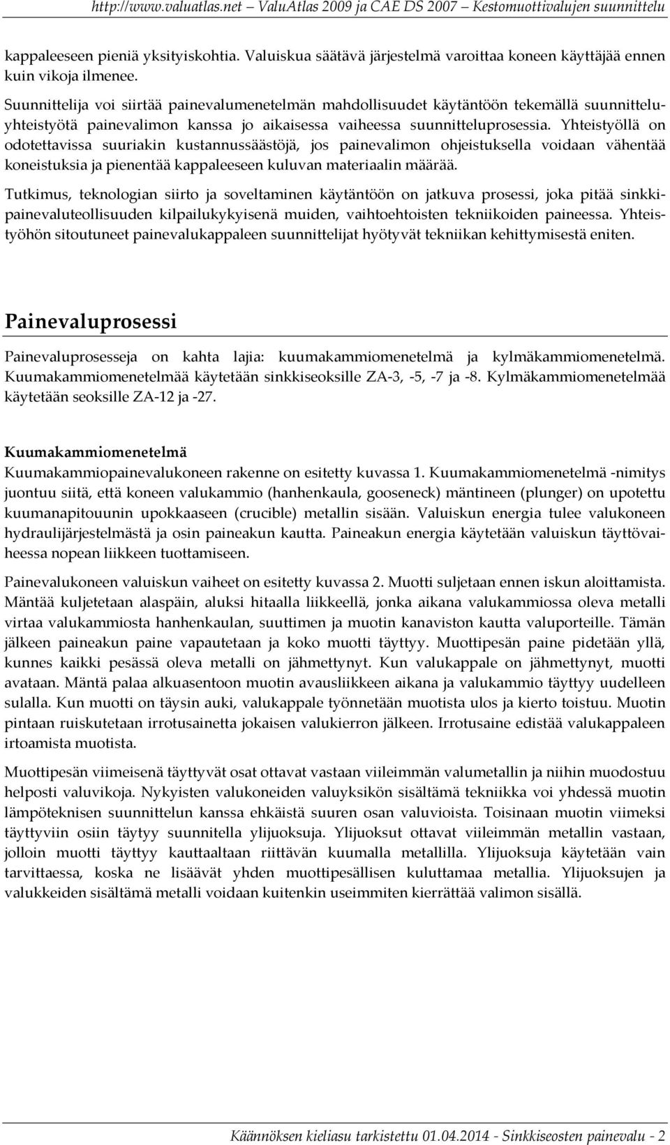 Yhteistyöllä on odotettavissa suuriakin kustannussäästöjä, jos painevalimon ohjeistuksella voidaan vähentää koneistuksia ja pienentää kappaleeseen kuluvan materiaalin määrää.