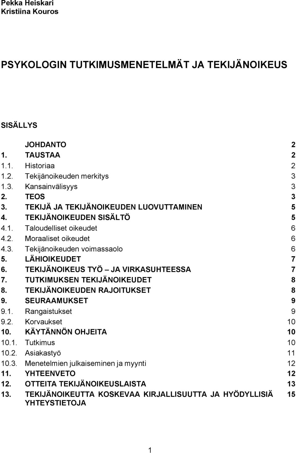 TEKIJÄNOIKEUS TYÖ JA VIRKASUHTEESSA 7 7. TUTKIMUKSEN TEKIJÄNOIKEUDET 8 8. TEKIJÄNOIKEUDEN RAJOITUKSET 8 9. SEURAAMUKSET 9 9.1. Rangaistukset 9 9.2. Korvaukset 10 10. KÄYTÄNNÖN OHJEITA 10 10.1. Tutkimus 10 10.