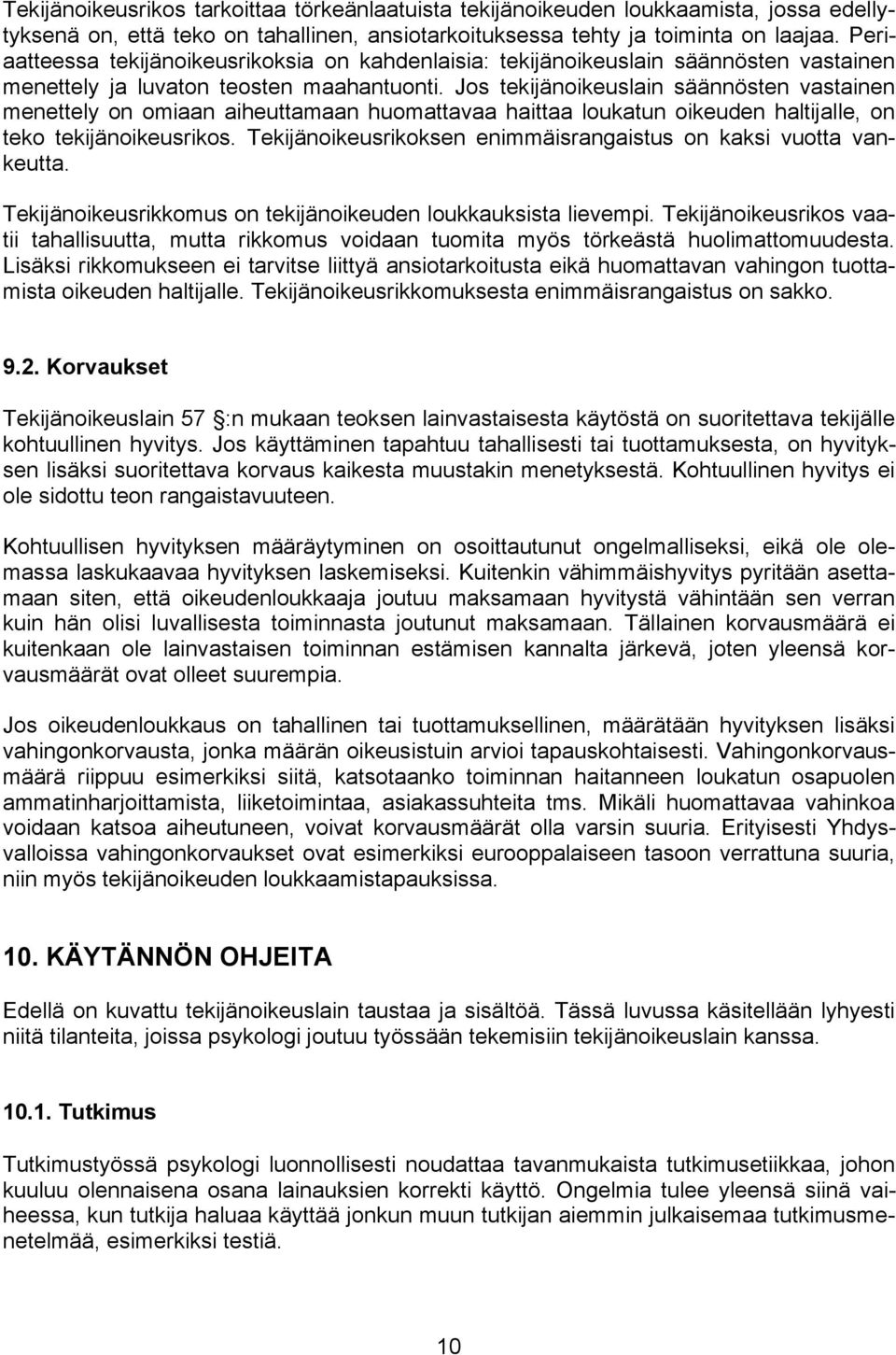 Jos tekijänoikeuslain säännösten vastainen menettely on omiaan aiheuttamaan huomattavaa haittaa loukatun oikeuden haltijalle, on teko tekijänoikeusrikos.