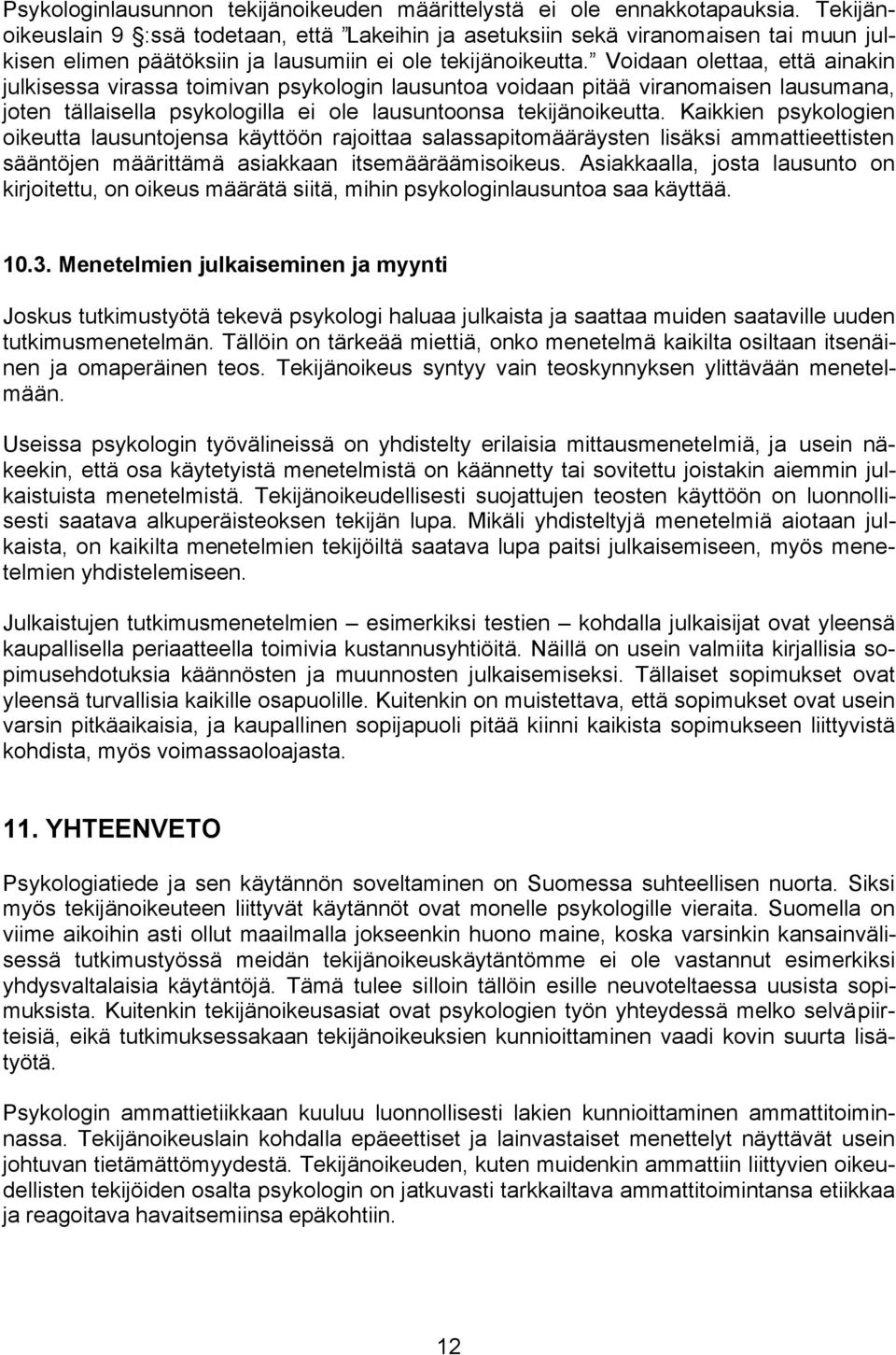 Voidaan olettaa, että ainakin julkisessa virassa toimivan psykologin lausuntoa voidaan pitää viranomaisen lausumana, joten tällaisella psykologilla ei ole lausuntoonsa tekijänoikeutta.