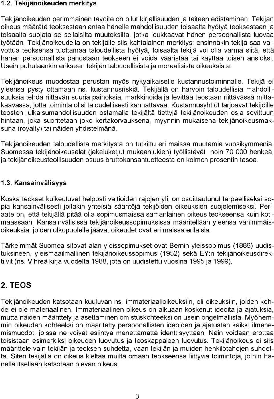 Tekijänoikeudella on tekijälle siis kahtalainen merkitys: ensinnäkin tekijä saa valvottua teoksensa tuottamaa taloudellista hyötyä, toisaalta tekijä voi olla varma siitä, että hänen persoonallista