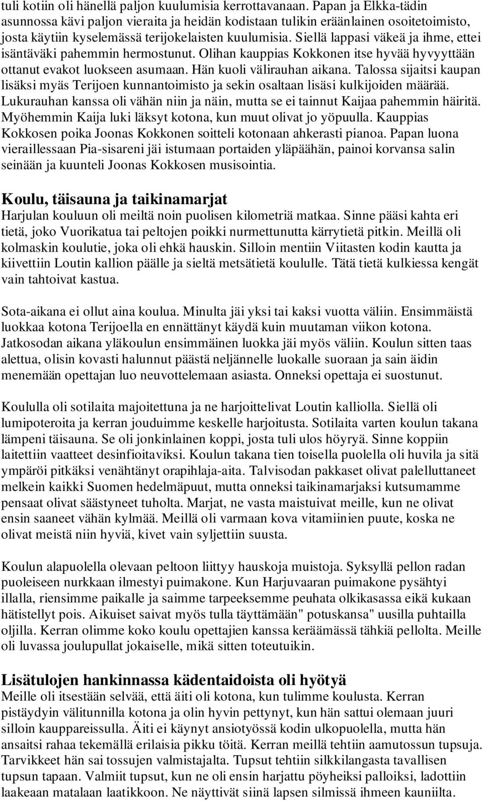 Siellä lappasi väkeä ja ihme, ettei isäntäväki pahemmin hermostunut. Olihan kauppias Kokkonen itse hyvää hyvyyttään ottanut evakot luokseen asumaan. Hän kuoli välirauhan aikana.