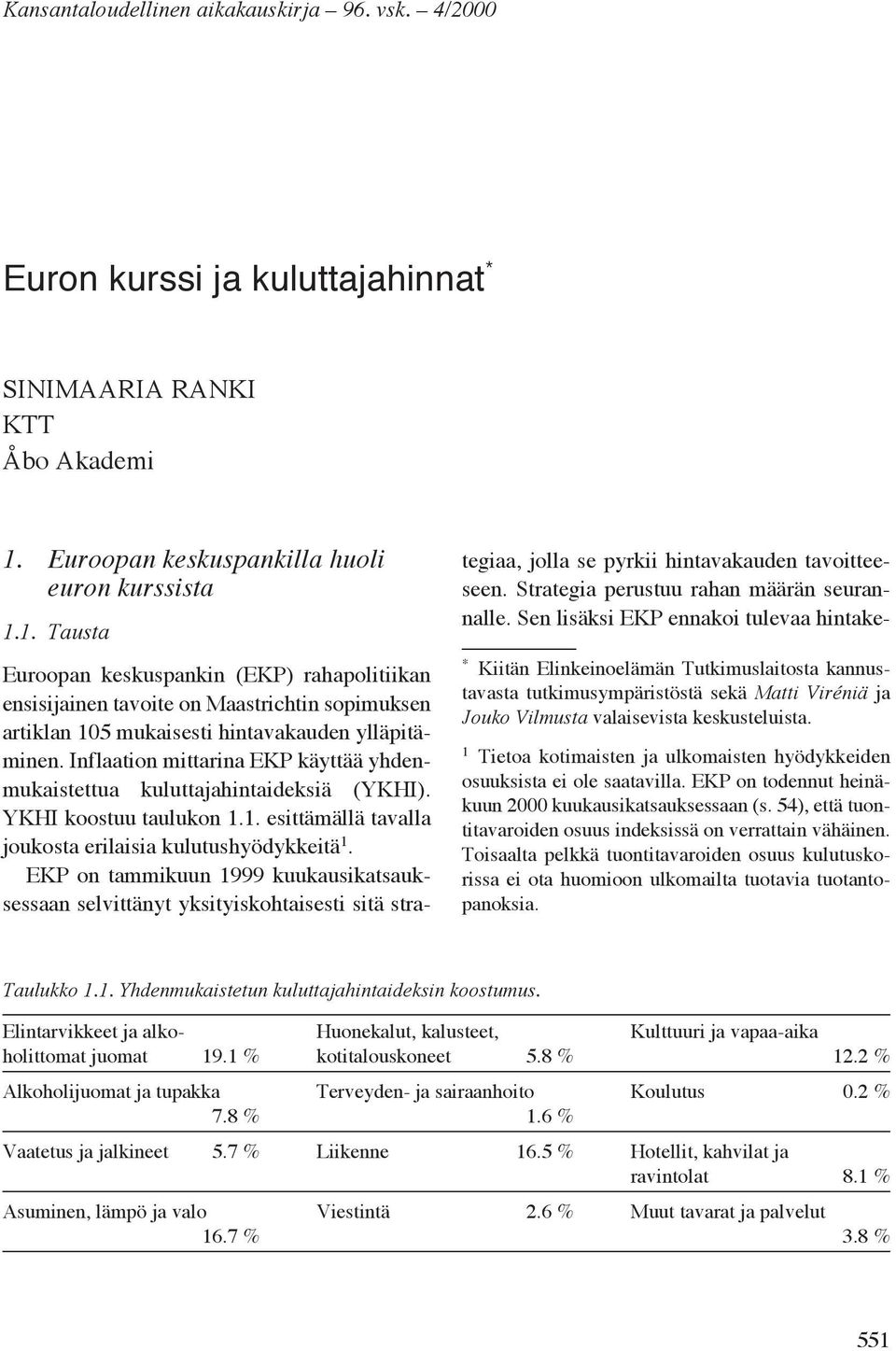 Inflaation mittarina EKP käyttää yhdenmukaistettua kuluttajahintaideksiä (YKHI). YKHI koostuu taulukon 1.1. esittämällä tavalla joukosta erilaisia kulutushyödykkeitä 1.