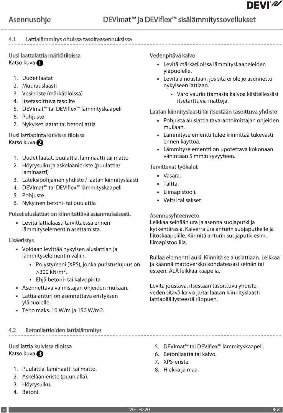 Höyrysulku ja askeläänieriste (puulattia/ laminaatti) 3. Lateksipohjainen yhdiste / laatan kiinnityslaasti 4. DEVImat tai DEVIflex lämmityskaapeli 5. Pohjuste 6.