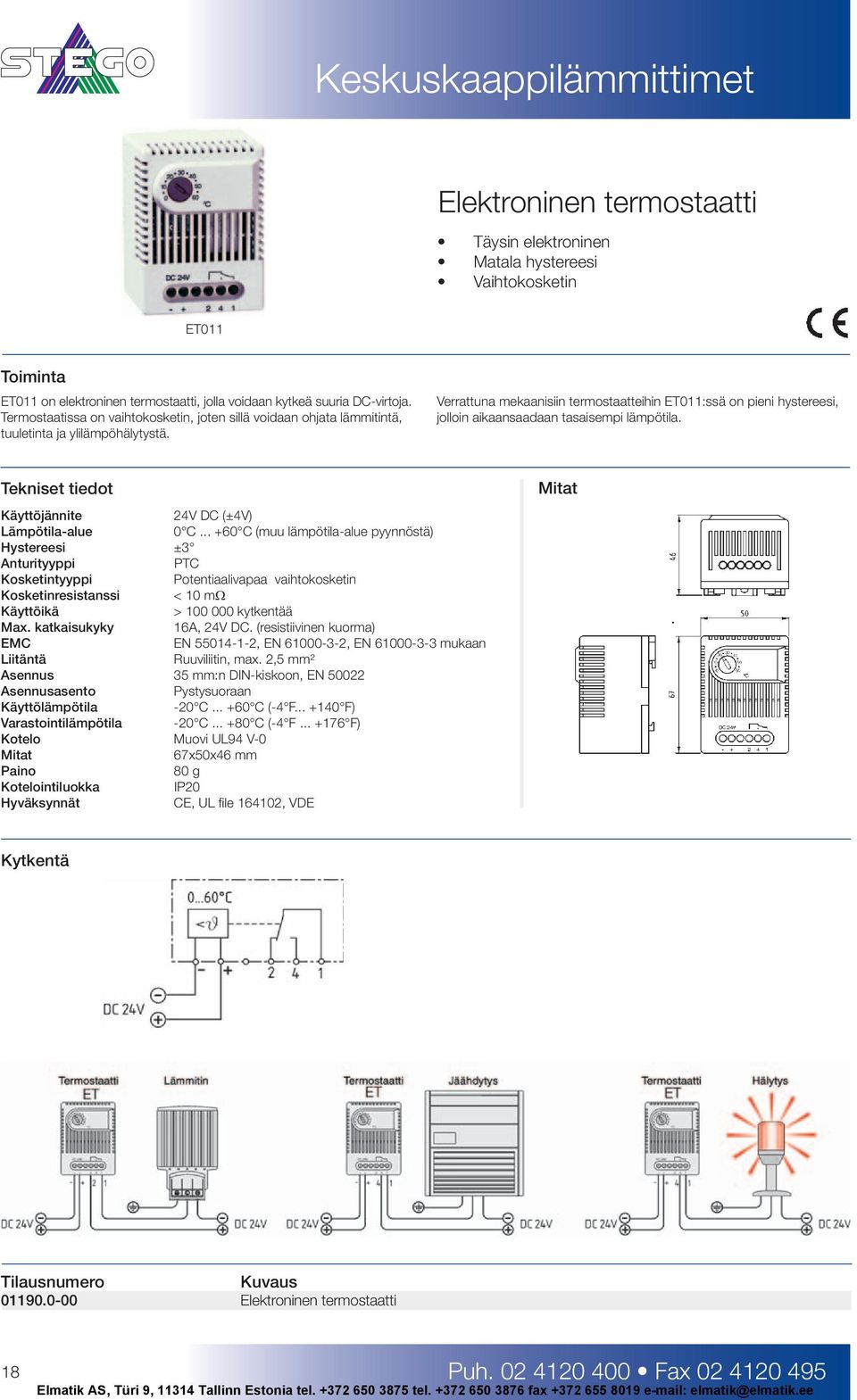 Verrattuna mekaanisiin termostaatteihin ET011:ssä on pieni hystereesi, jolloin aikaansaadaan tasaisempi lämpötila. Käyttöjännite 24V DC (±4V) Lämpötila-alue 0 C.