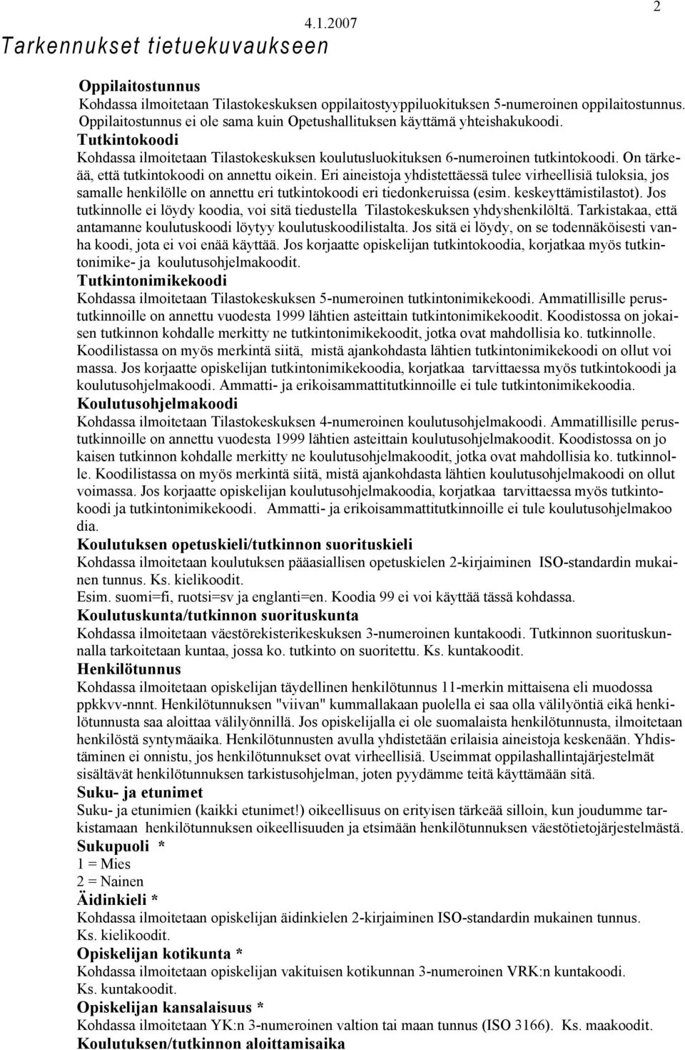 On tärkeää, että tutkintokoodi on annettu oikein. Eri aineistoja yhdistettäessä tulee virheellisiä tuloksia, jos samalle henkilölle on annettu eri tutkintokoodi eri tiedonkeruissa (esim.