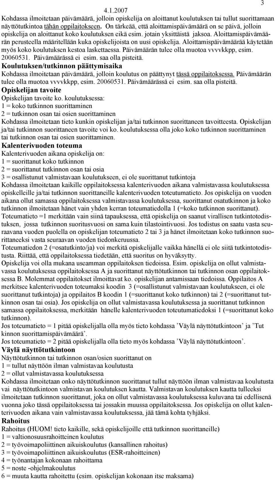 Aloittamispäivämäärän perusteella määritellään kuka opiskelijoista on uusi opiskelija. Aloittamispäivämäärää käytetään myös koko koulutuksen kestoa laskettaessa.