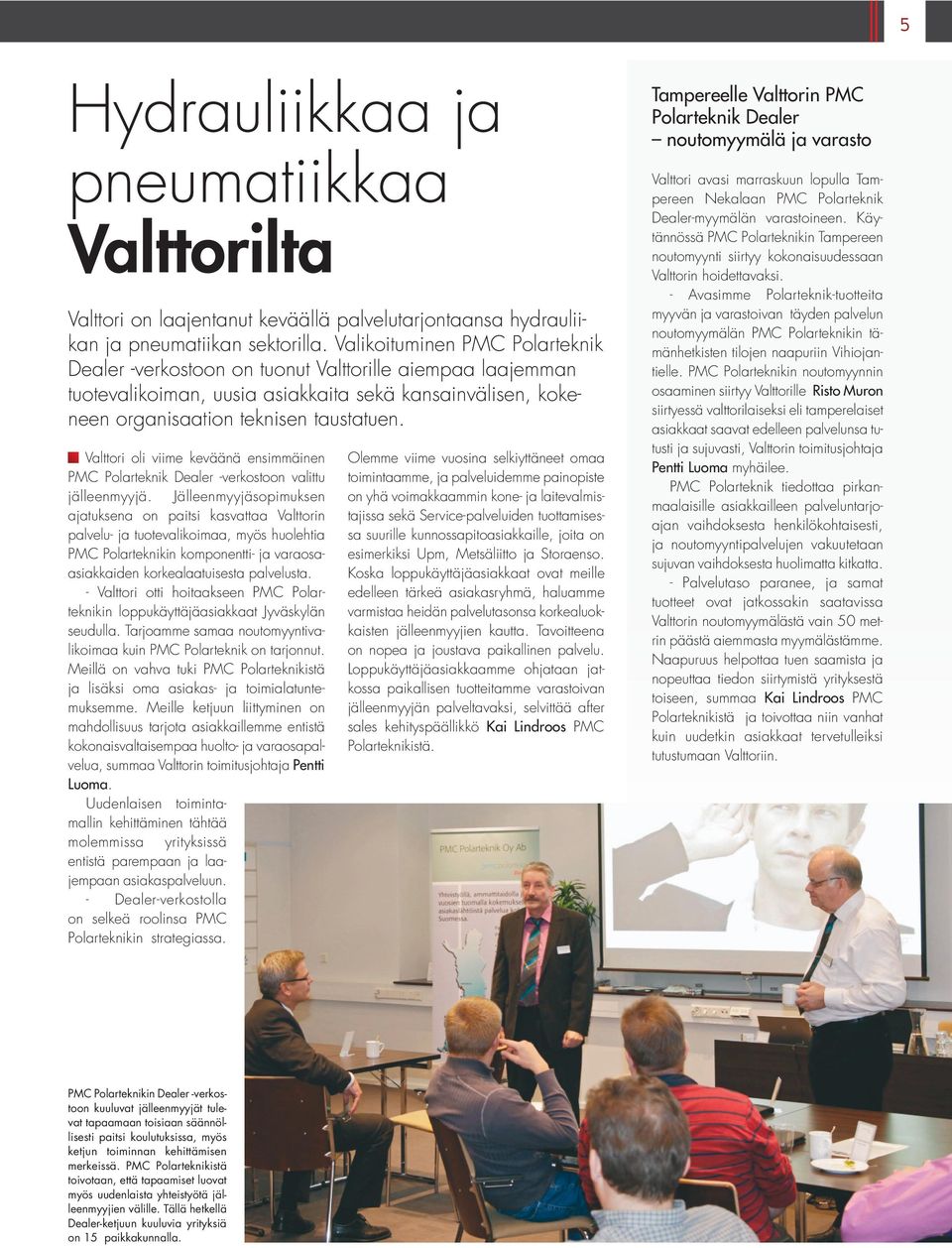 Valttori oli viime keväänä ensimmäinen PMC Polarteknik Dealer -verkostoon valittu jälleenmyyjä.