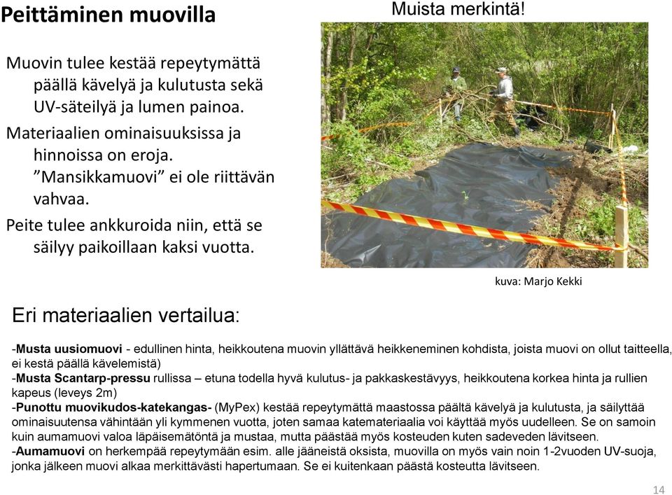 kuva: Marjo Kekki Eri materiaalien vertailua: -Musta uusiomuovi - edullinen hinta, heikkoutena muovin yllättävä heikkeneminen kohdista, joista muovi on ollut taitteella, ei kestä päällä kävelemistä)